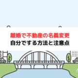 離婚で不動産の名義変更を自分でする方法と注意点